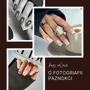 KURS ONLINE O FOTOGRAFII PAZNOKCI - ESTETYCZNE ZDJĘCIA